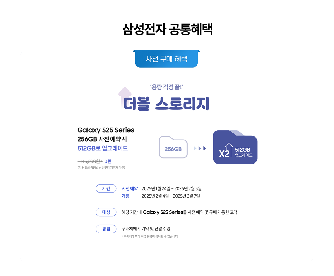 삼성전자 공통혜택, 사전 구매 혜택 '용량 걱정 끝!' 더블 스토리지 Galaxy S25 Series 256GB 사전 예약 시 512GB로 업그레이드, Galaxy S25 Ultra 512GB 사전 예약 시 143,000원 추가 결제 시 1TB로 업그레이드